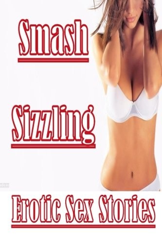 smash Sizzling Erotic Sex Stories