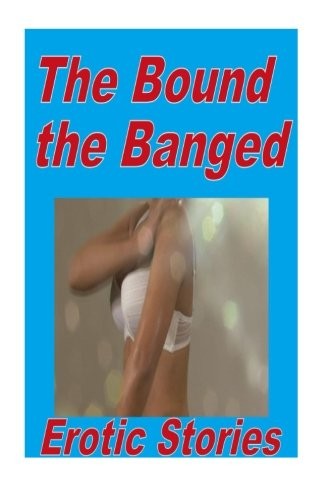The Bound and the Banged Erotic Stories