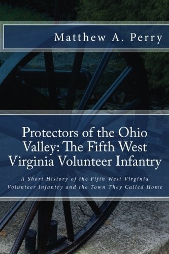 Protectors of the Ohio Valley : The Fifth West Virginia Volunteer Infantry