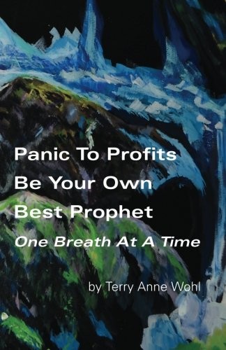 Panic to Profits, Be Your Own Best Prophet, One Breath At A Time