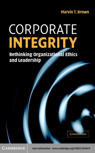 Corporate Integrity: Rethinking Organizational Ethics and Leadership