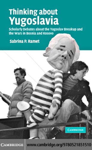 Thinking about Yugoslavia: Scholarly Debates about the Yugoslav Breakup and the Wars in Bosnia and Kosovo