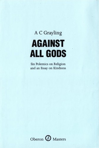 Against All Gods: Six Polemics on Religion and an Essay on Kindness