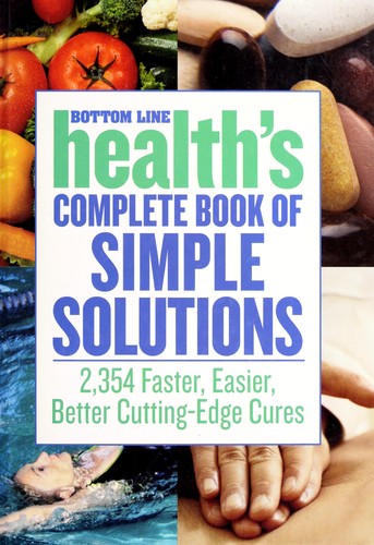 Bottom Line Health's Complete Book of Simple Solutions: 2,354 Faster, Easier, Better Cutting-edge Cures
