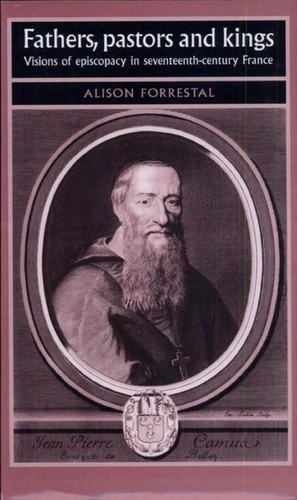 Fathers, Pastors and Kings: Visions of Episcopacy in Seventeenth-Century France