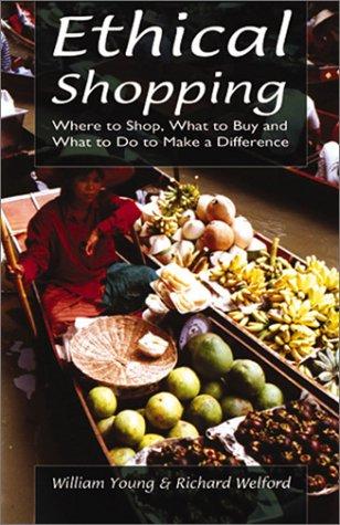 Ethical Shopping: Where to Shop, What to Buy, and What to Do to Make a Difference