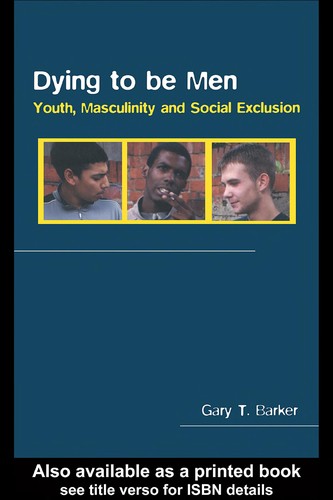 DYING TO BE A MAN: YOUTH AND MASCULINITY AND SOCIAL EXCLUSION
