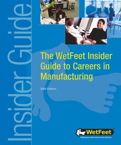 The Wetfeet Insider Guide to Careers in Manufacturing