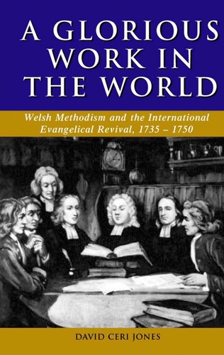 A Glorious Work in the World: Welsh Methodism and the International Evangelical Revival, 1735-1750
