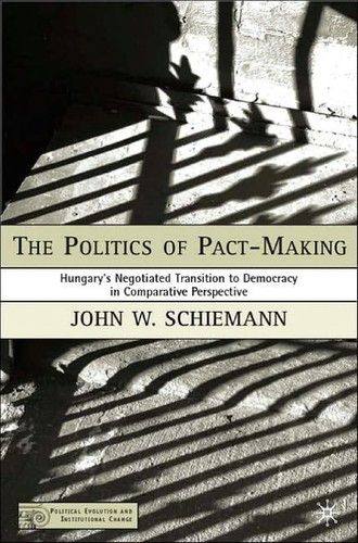 Politics of Pact-Making: Hungary's Negotiated Transition to Democracy in Comparative Perspective