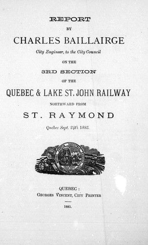 Report by Charles Baillairgé, City Engineer, to the City Council, on the 3rd section of the Quebec & Lake St. John Railway northward from St. Raymond