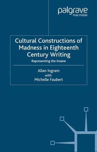 Cultural Constructions of Madness in Eighteenth-Century Writing: Representing the Insane