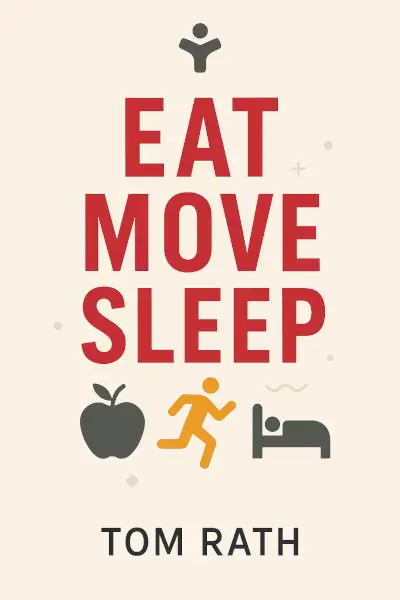 Eat Move Sleep: How Small Choices Lead to Big Changes by Tom Rath