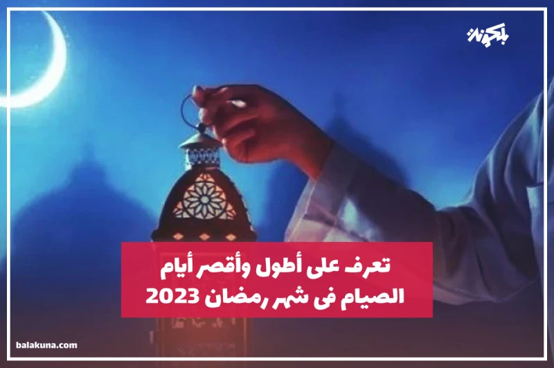 تعرف على أطول وأقصر أيام الصيام فى شهر رمضان 2023