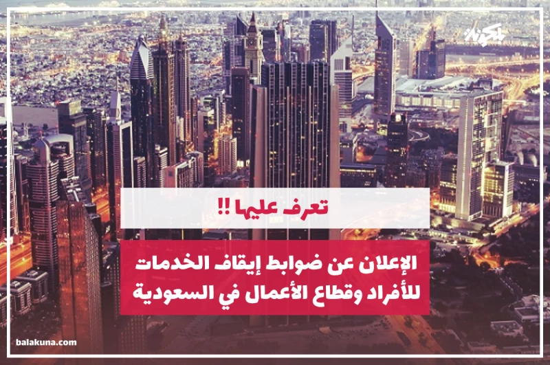 الإعلان عن ضوابط إيقاف الخدمات للأفراد وقطاع الأعمال في السعودية.. تعرف عليها !! .