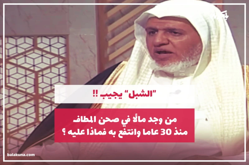 من وجد مالًا في صحن المطاف منذ 30 عاما وانتفع به فماذا عليه؟.. “الشبل” يجيب !!