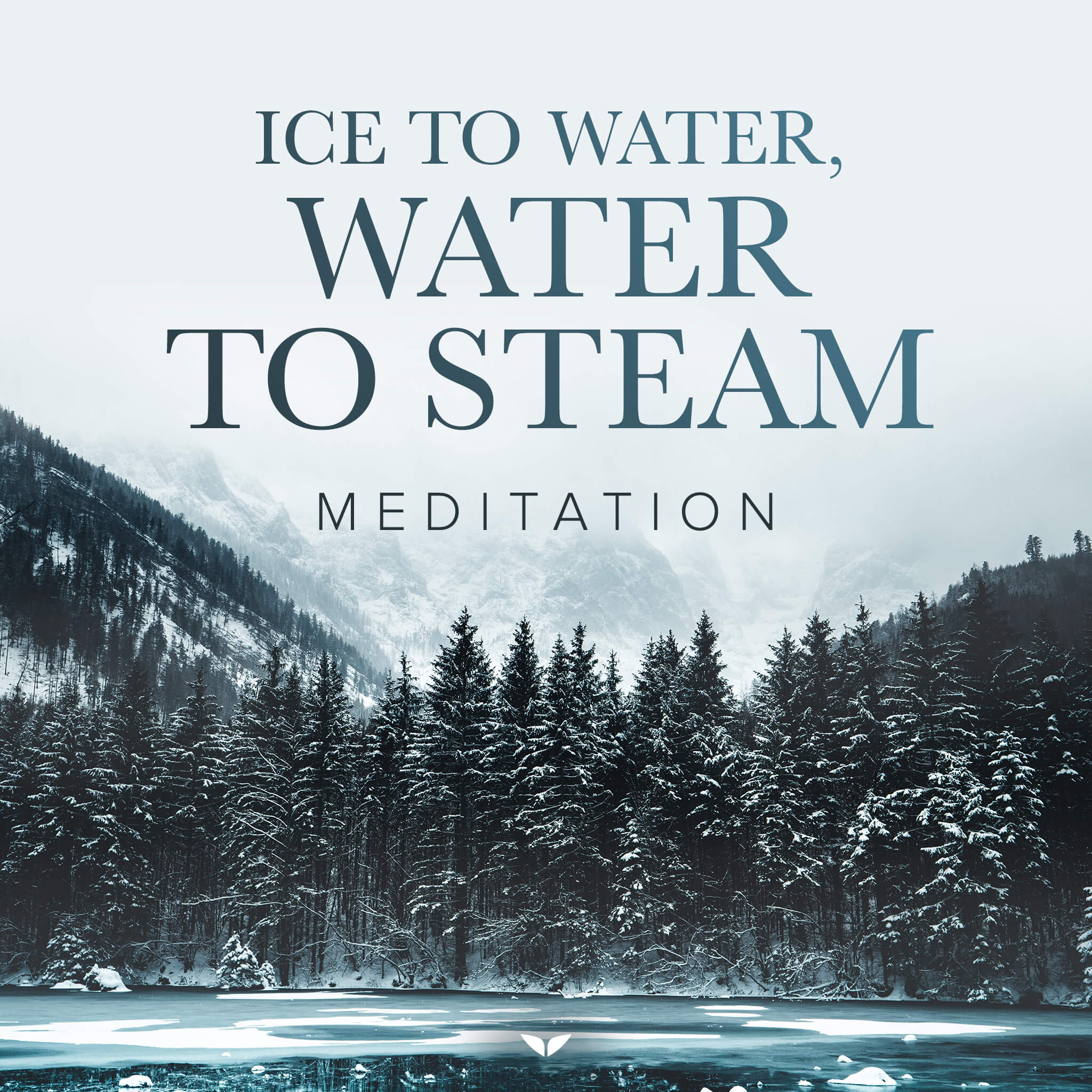 Ice to Water, Water to Steam Meditation