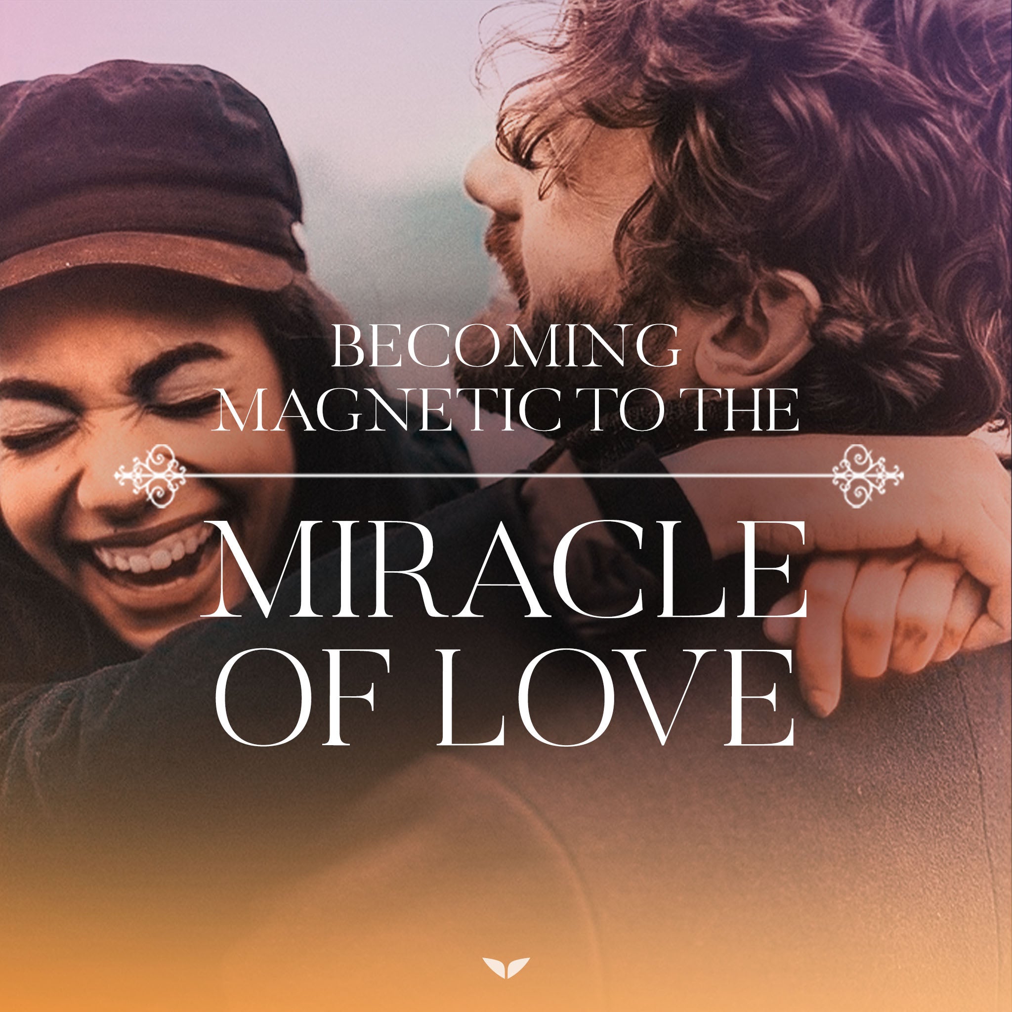 Week 4: Becoming Magnetic to the Miracle of Love