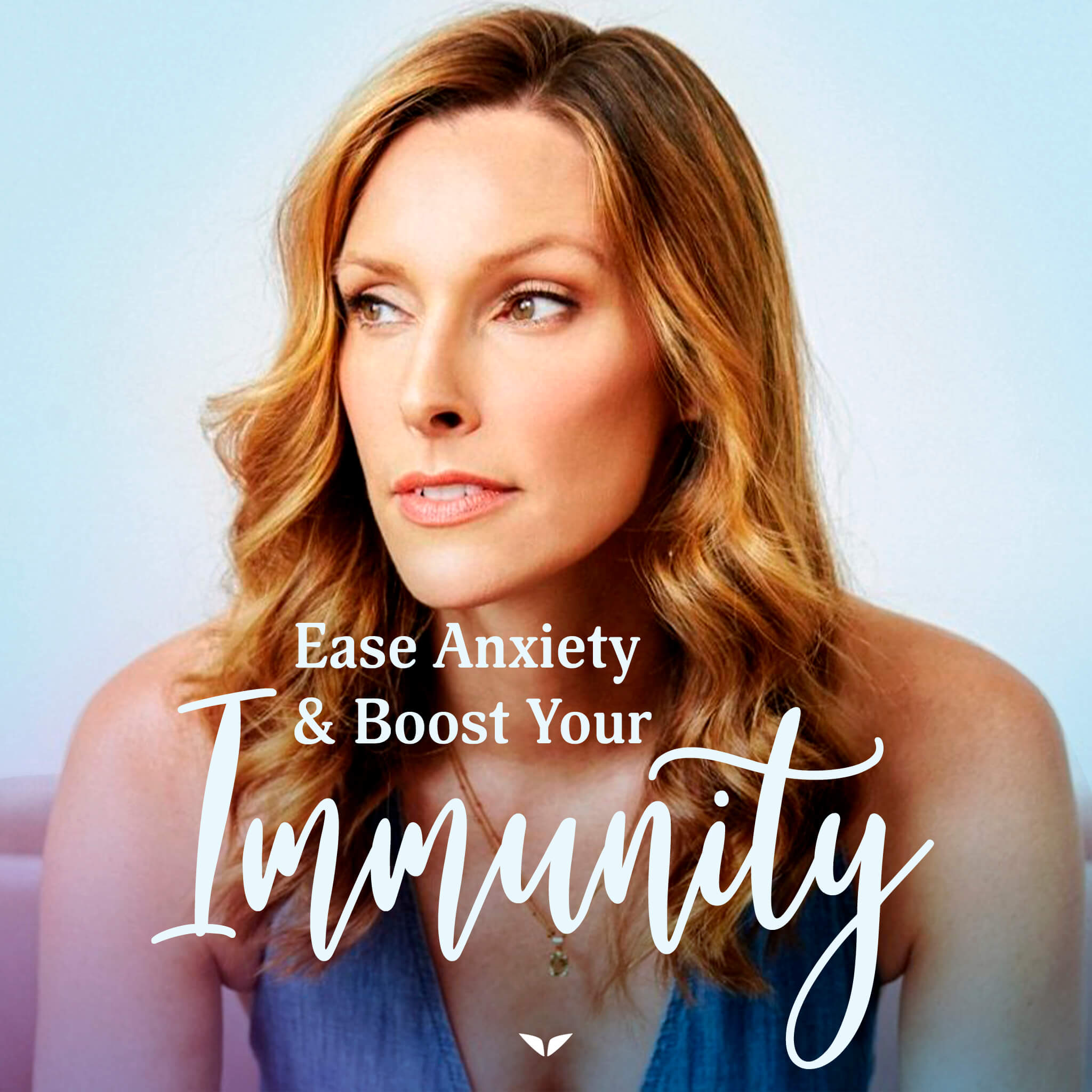 Ease Anxiety & Boost Your Immunity