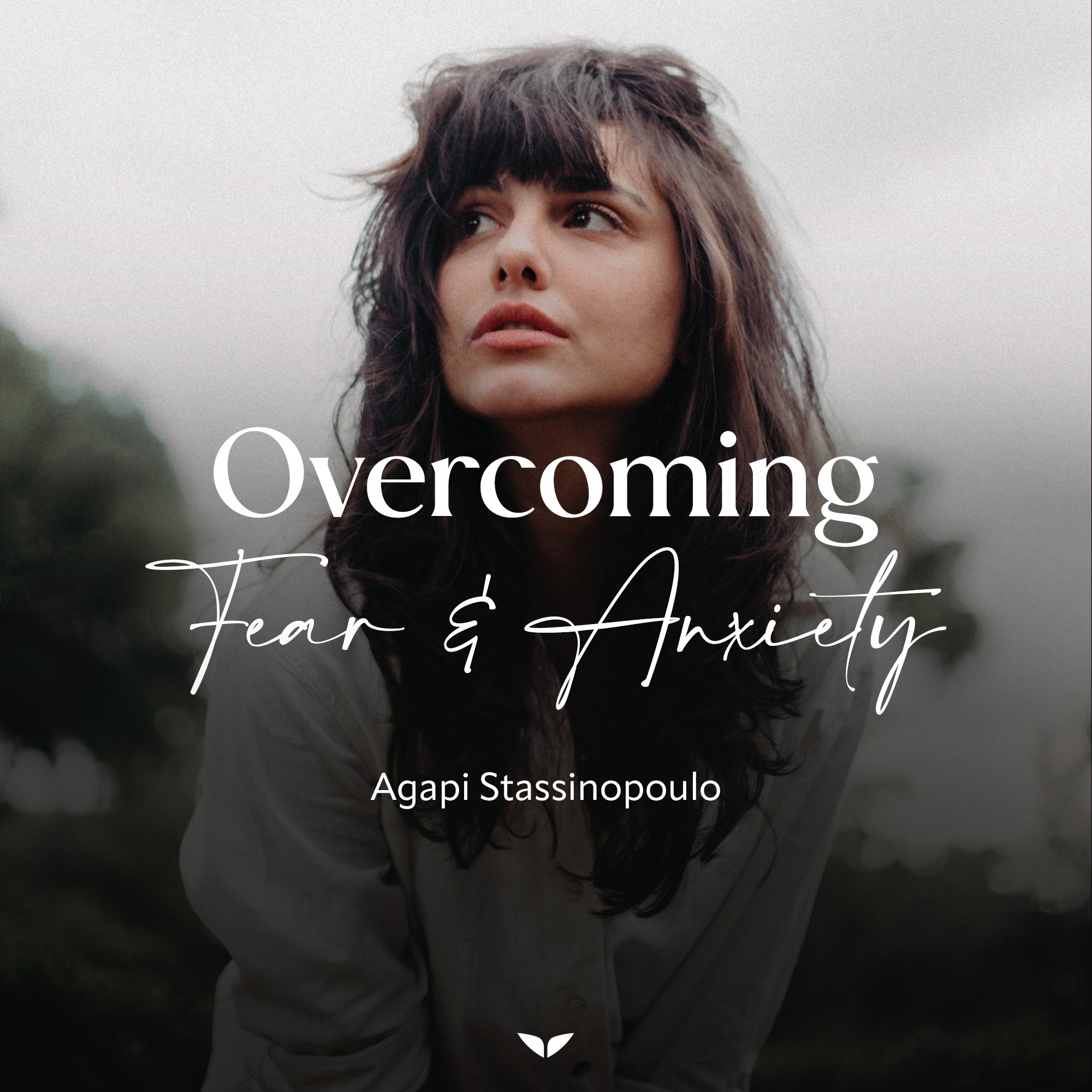 Overcoming Fear & Anxiety