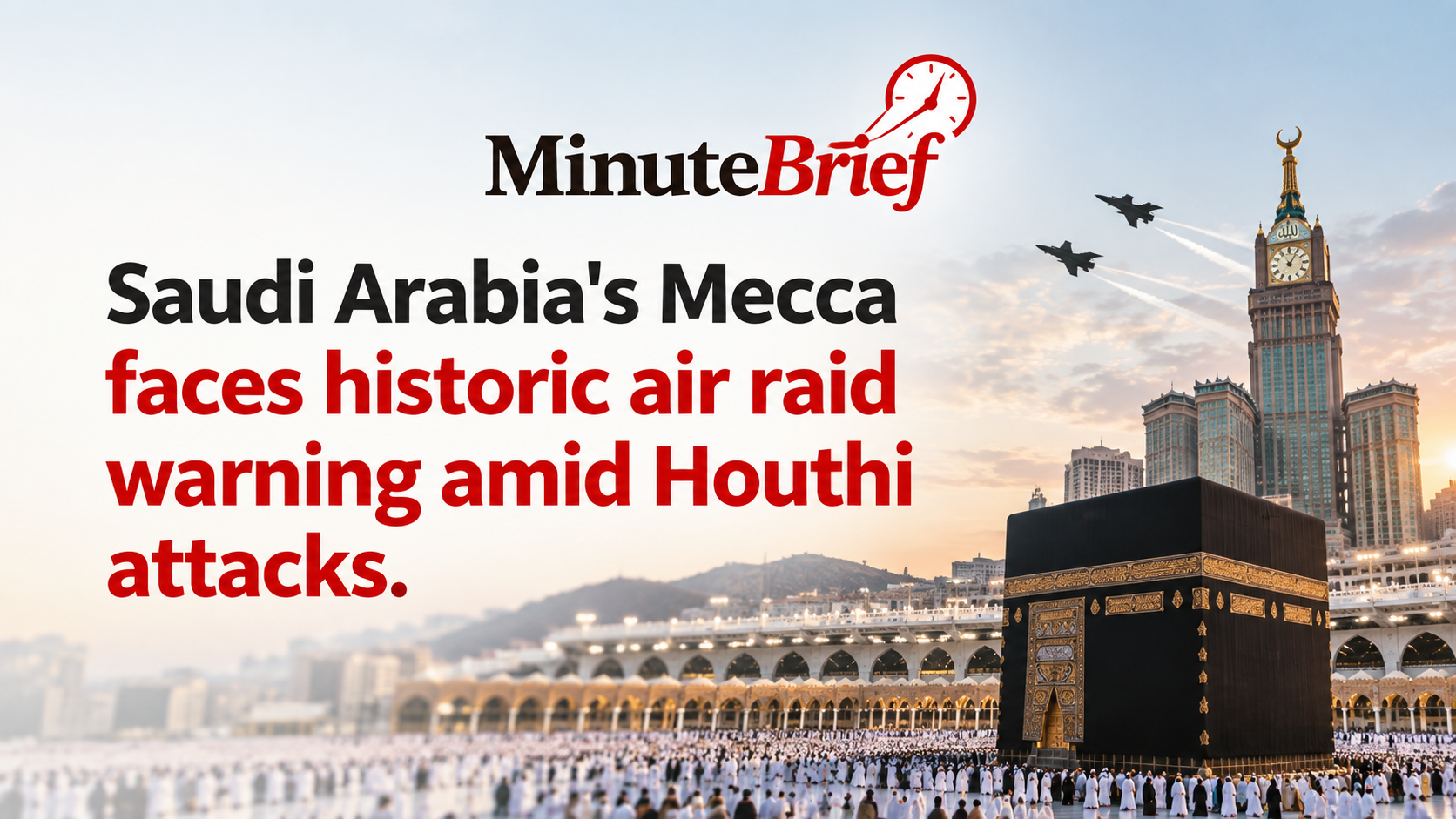 Mecca Experiences First-Ever Air Raid Alert as Houthis Intensify Attacks on Saudi Territory