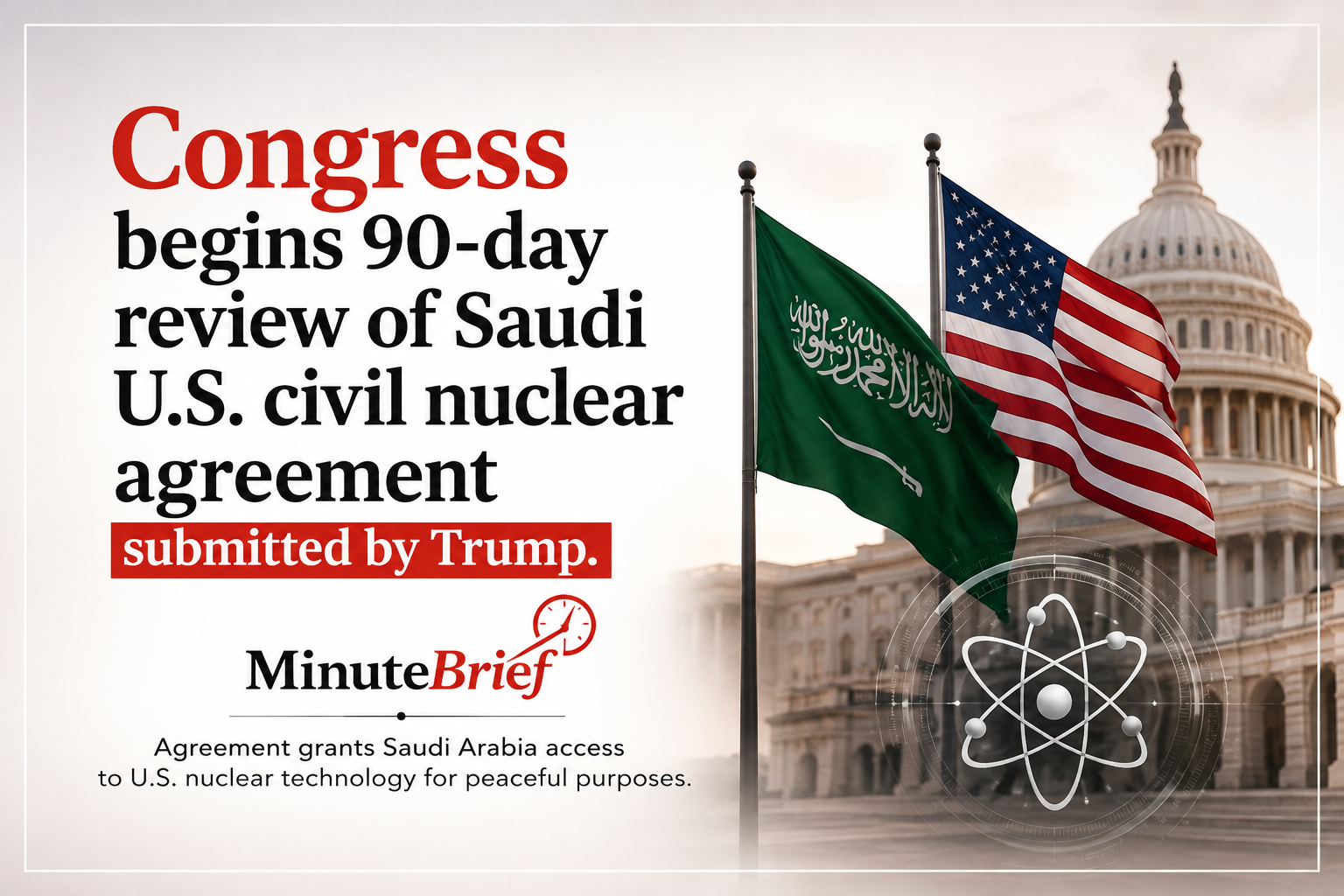 Trump Submitted Saudi-U.S. Civil Nuclear Cooperation Agreement to Congress Starting 90-day Oversight Period