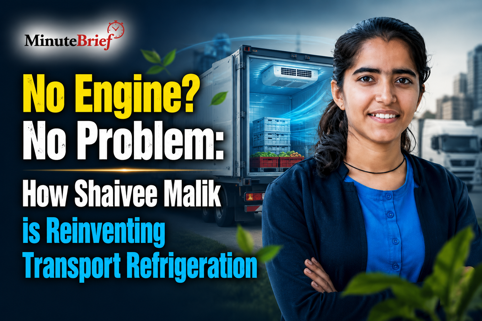 No Engine? No Problem: How Shaivee Malik is Reinventing Transport Refrigeration