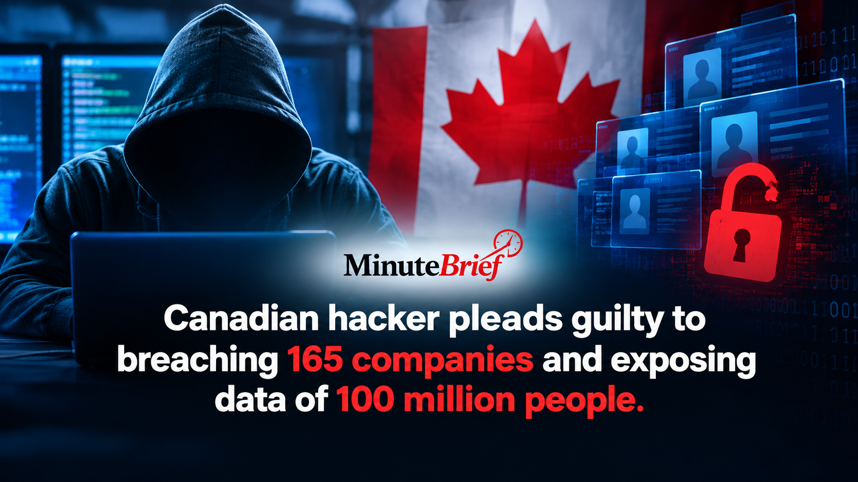 Canadian Hacker Pleads Guilty to Breaching 165 Companies and Exposing Data of 100 Million People