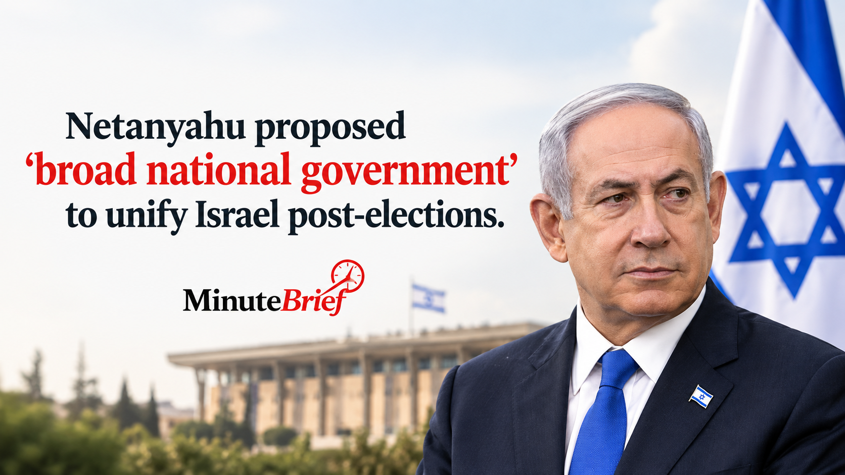 Benjamin Netanyahu Announces Plan for 'Broad National Government' Post-Election to Bolster Unity