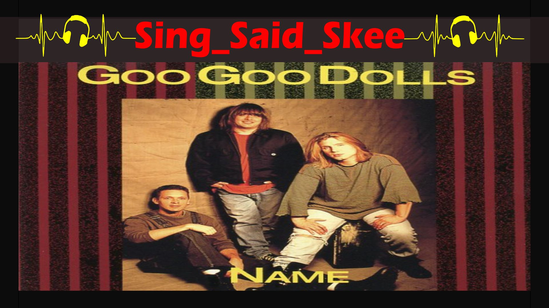 Name - Goo Goo Dolls - Sing_Said_Skee