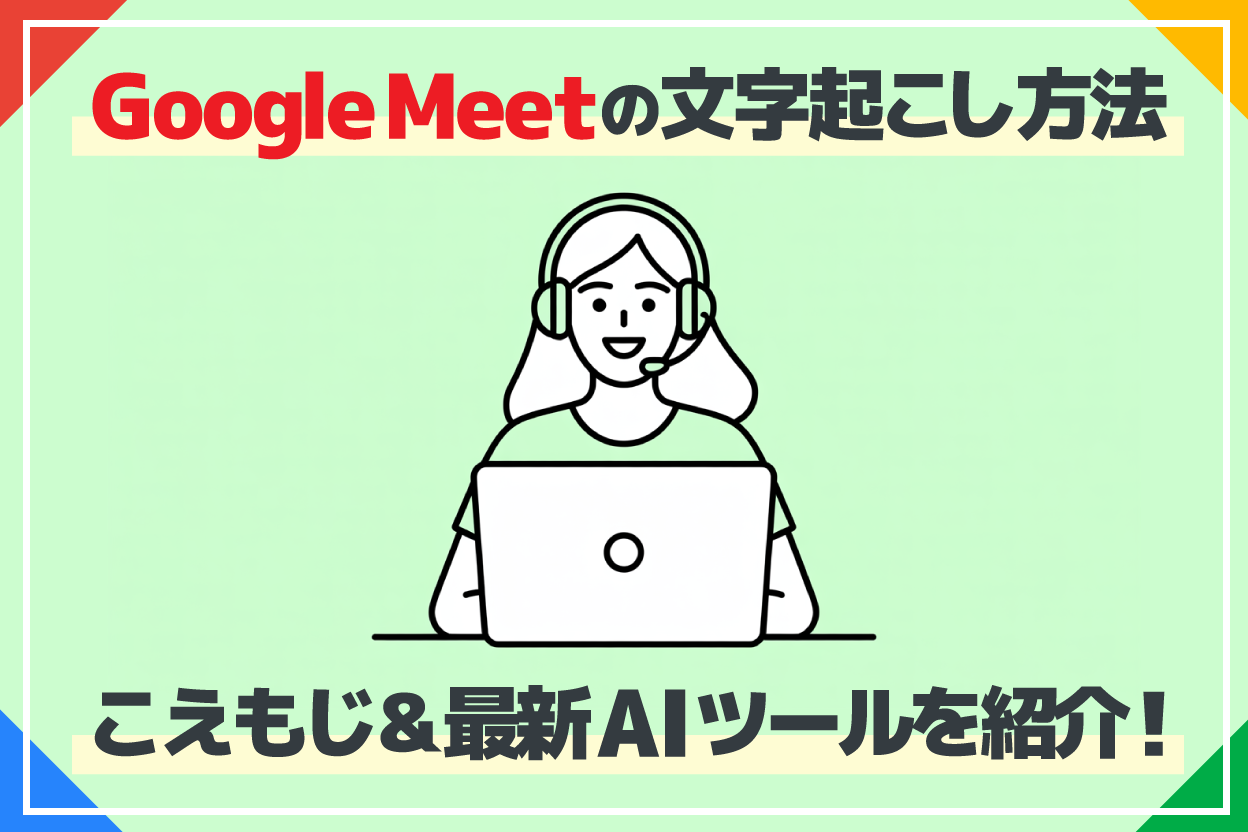 Google Meetで会議を文字起こしするには？拡張機能「こえもじ」の使い方とおすすめAI文字起こし方法