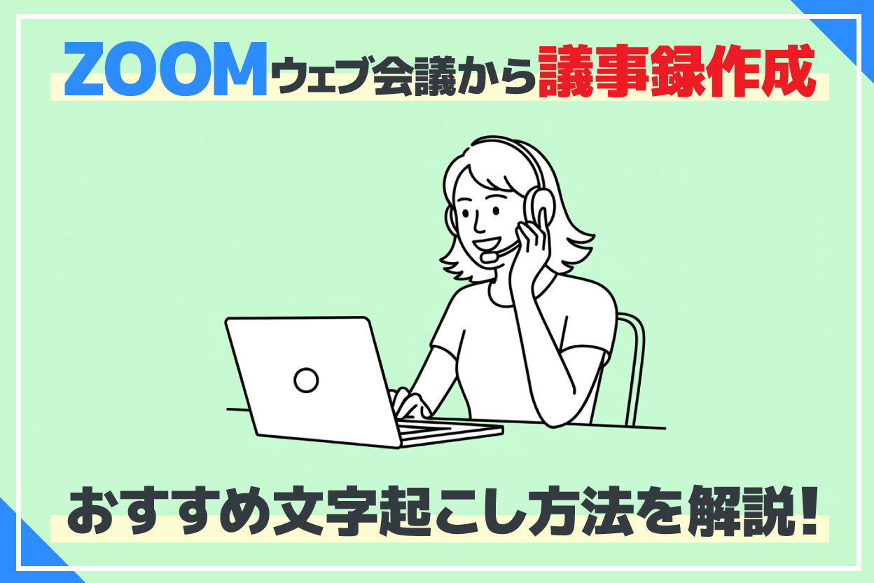 ZOOMで議事録を簡単に作るための文字起こし方法とは？オンライン会議のおすすめ効率化テクニック