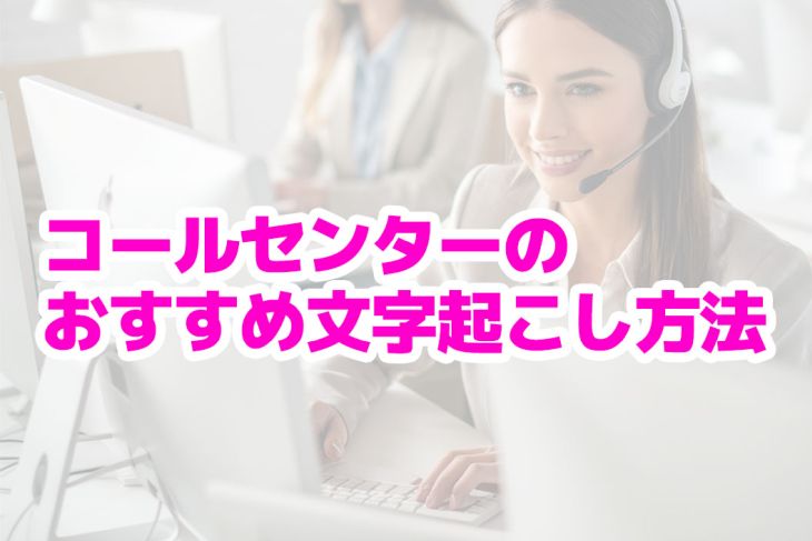 コールセンターのための音声文字起こしサービス6選！AIを使って応対業務を効率化 | AI文字おこしサービス - 文字起こしさん