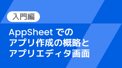 【講師解説】AppSheet でのアプリ作成の概略とアプリエディタ画面