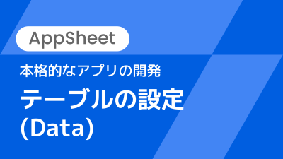 【講師解説】本格的なアプリの開発〜テーブルの設定（Data）〜