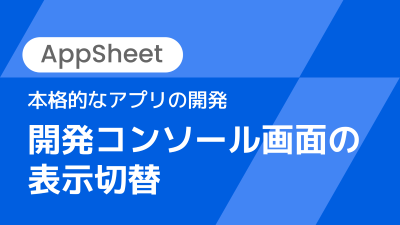 【講師解説】本格的なアプリの開発〜開発コンソール画面の表示切替〜