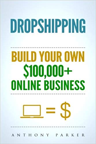 Cover art of Dropshipping: How to Make Money Online & Build Your Own 100k Dropshipping Business by Anthony Parker