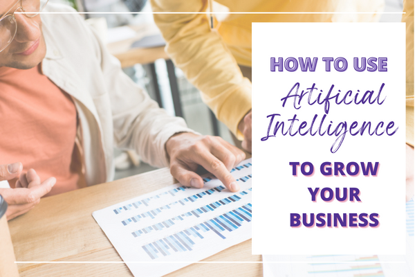 How To Use Artificial Intelligence To Grow Your Business