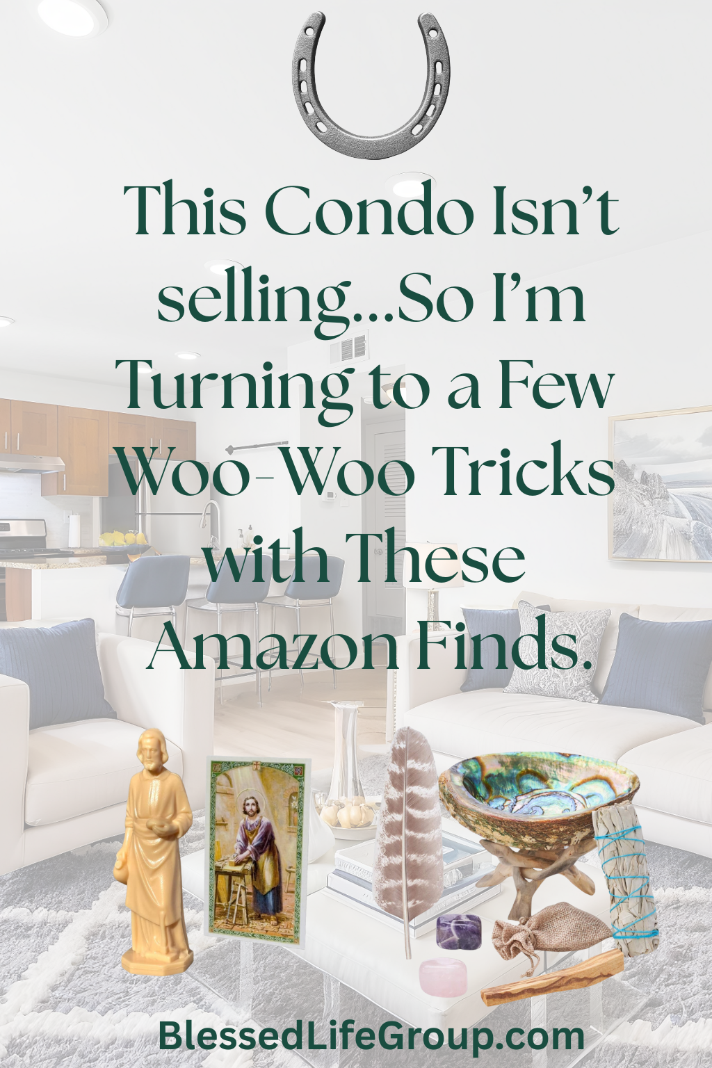Promotional graphic showing woo-woo real estate tools like a St. Joseph statue, sage bundle, and crystals placed in a condo setting, with text reading: 'This Condo Isn’t Selling… So I’m Turning to a Few Woo-Woo Tricks with These Amazon Finds' and the website BlessedLifeGroup.com. Promotional graphic showing woo-woo real estate tools like a St. Joseph statue, sage bundle, and crystals placed in a condo setting, with text reading: 'This Condo Isn’t Selling… So I’m Turning to a Few Woo-Woo Tricks with These Amazon Finds' and the website BlessedLifeGroup.com.