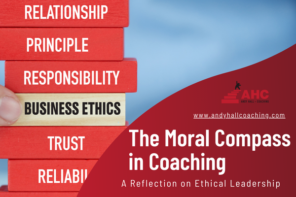 The Moral Compass in Coaching: A Reflection on Ethical Leadership