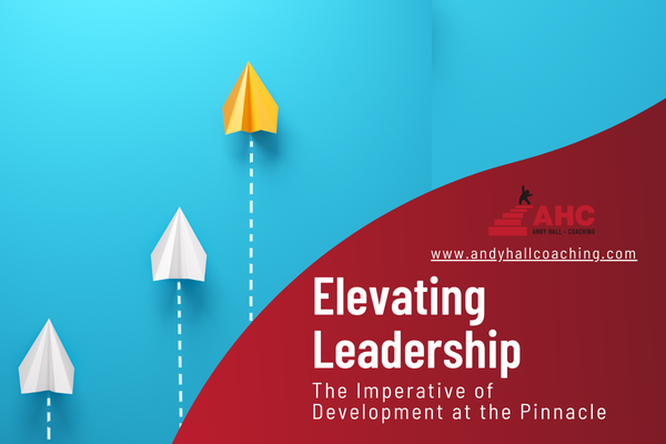 Elevating Leadership: The Imperative of Development at the Pinnacle