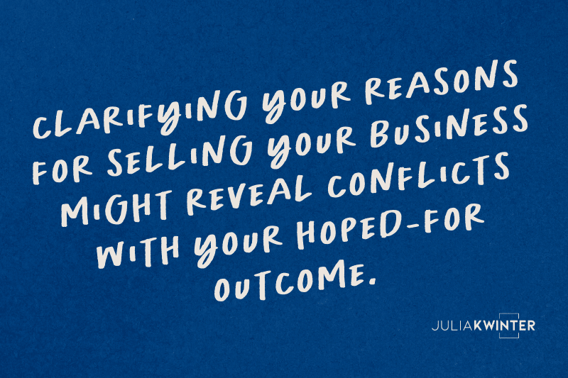 Selling a business checklist tip: Clarify your reasons for selling to avoid conflicts with desired outcomes Selling a business checklist tip: Clarify your reasons for selling to avoid conflicts with desired outcomes
