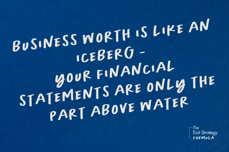 Quote stating business worth is like an iceberg - financial statements are only the part above water Quote stating business worth is like an iceberg - financial statements are only the part above water