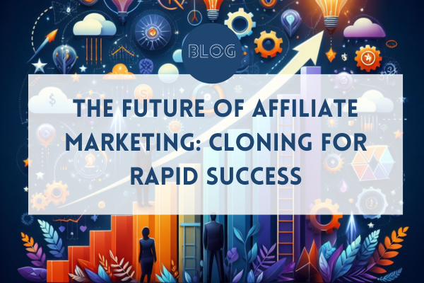 Unlocking the Future of Affiliate Marketing: Cloning for Rapid Success Unlocking the Future of Affiliate Marketing: Cloning for Rapid Success