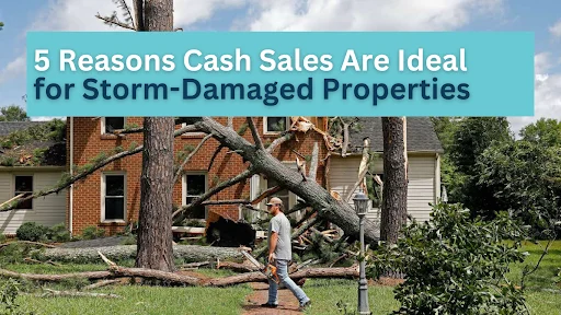 5 Reasons Cash Sales Are Ideal for Storm-Damaged Properties