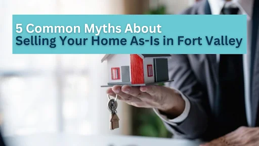 5 Common Myths About Selling Your Home As-Is in Fort Valley