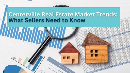 Centerville Real Estate Market Trends: What Sellers Need to Know