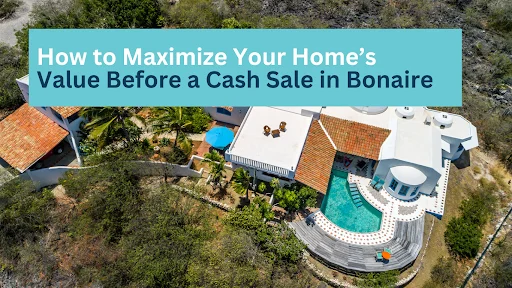 How to Maximize Your Home’s Value Before a Cash Sale in Bonaire
