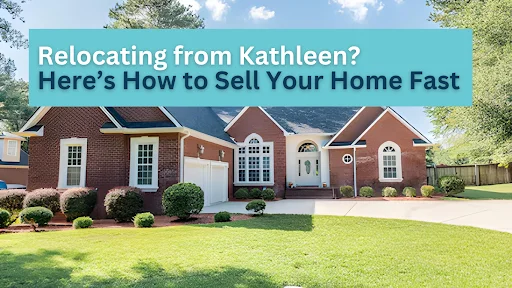 Relocating from Kathleen? Here’s How to Sell Your Home Fast