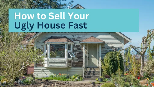 How to Sell Your Ugly House Fast How to Sell Your Ugly House Fast